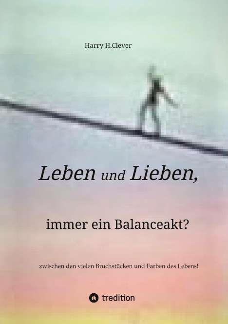 Harry H. Clever: Leben und Lieben, immer ein Balanceakt?, Buch