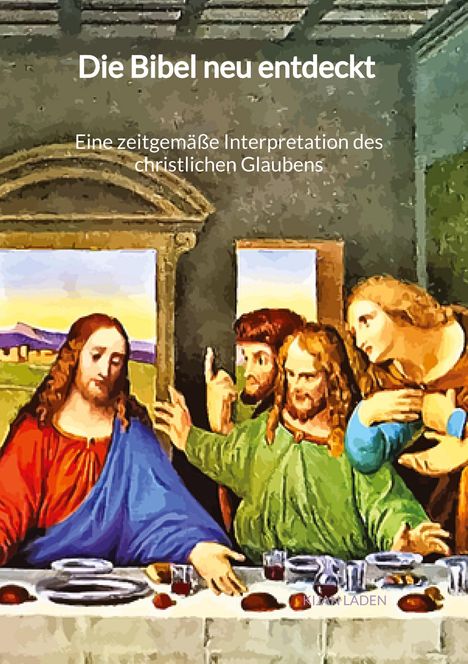 Kijan Laden: Die Bibel neu entdeckt - Eine zeitgemäße Interpretation des christlichen Glaubens, Buch