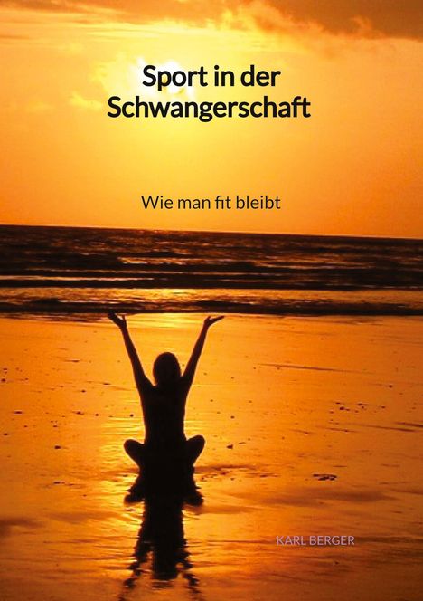 Karl Berger (geb. 1935): Sport in der Schwangerschaft - Wie man fit bleibt, Buch