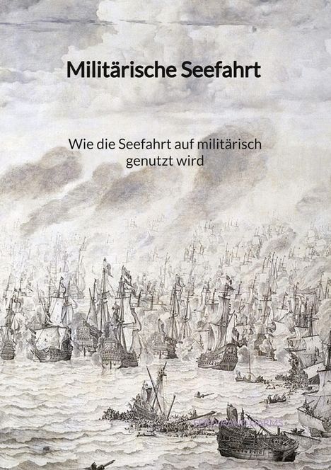 Ferdinand Harms: Militärische Seefahrt - Wie die Seefahrt auf militärisch genutzt wird, Buch