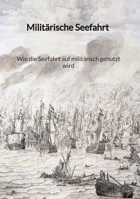 Ferdinand Harms: Militärische Seefahrt - Wie die Seefahrt auf militärisch genutzt wird, Buch