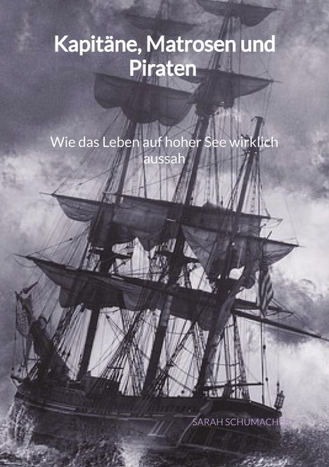 Sarah Schumacher: Kapitäne, Matrosen und Piraten - Wie das Leben auf hoher See wirklich aussah, Buch