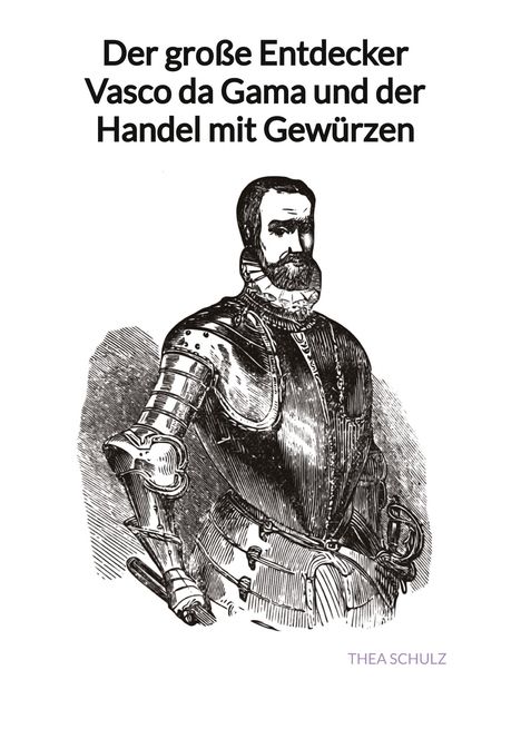 Thea Schulz: Der große Entdecker Vasco da Gama und der Handel mit Gewürzen, Buch