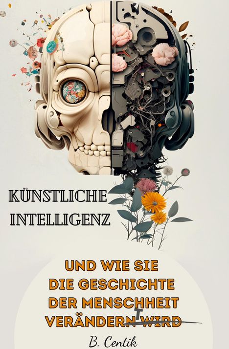 B. Centik: Künstliche Intelligenz und wie sie die Geschichte der Menschheit verändert, Buch