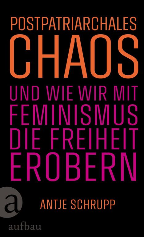 "POSTPATRIARCHALES CHAOS UND WIE WIR MIT FEMINISMUS DIE FREIHEIT EROBERN" von Antje Schrupp. Logo mit "a" und "aufbau".