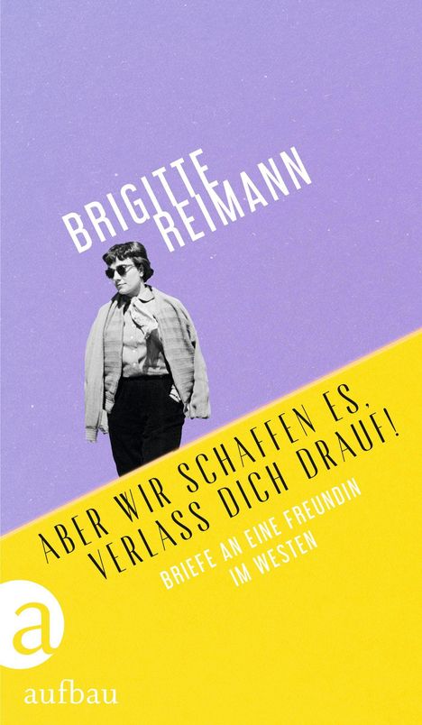 "BRIGITTE REIMANN. Aber wir schaffen es, verlass dich drauf! Briefe an eine Freundin im Westen." Frau in Retro-Kleidung.