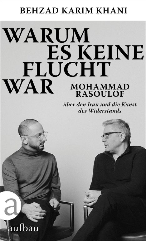 Text: "Behzad Karim Khani. Warum es keine Flucht war. Mohammad Rasoulof über den Iran und die Kunst des Widerstands." Logo: aufbau. Zwei Männer sitzen und sprechen miteinander.