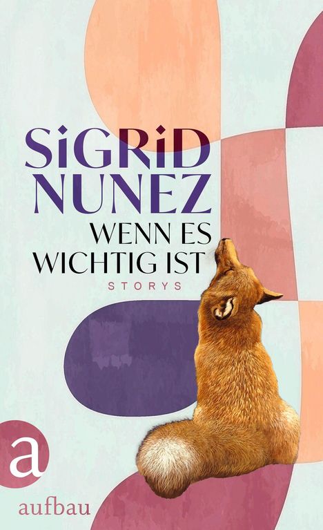 „SiGRiD NUNEZ WENN ES WICHTIG IST STORYS.“ Ein sitzender Fuchs, abstrakte Farbmuster, Logo: „a aufbau“.