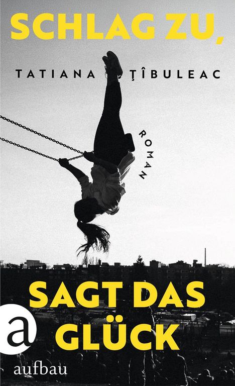 SCHLAG ZU, SAGT DAS GLÜCK. Tatiana Țîbuleac, Roman. Ein schaukelndes Kind, hohe Silhouette vor städtischem Hintergrund.