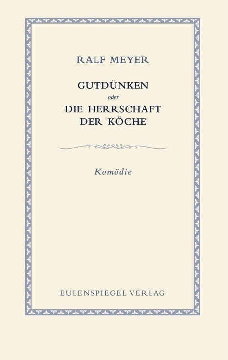 Ralf Meyer - "Gutdünken oder Die Herrschaft der Köche" Komödie. Ornamentrahmen, klassisches Buchcover-Design.