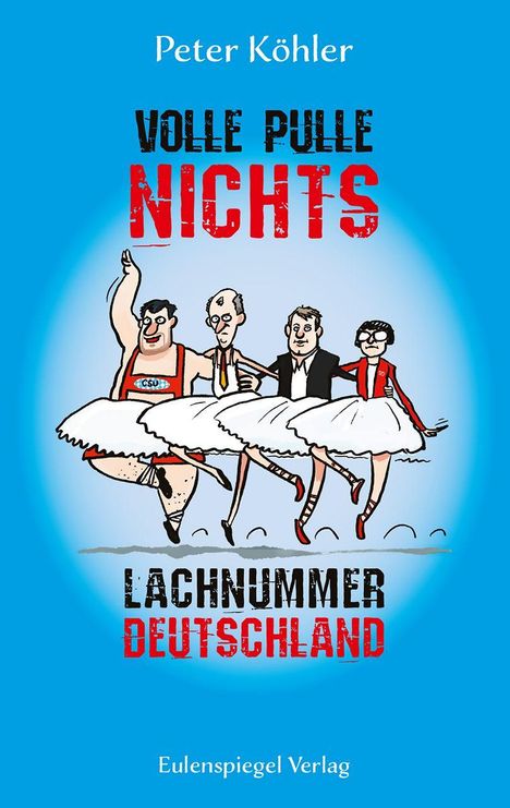 "Volle Pulle Nichts. Lachnummer Deutschland." Vier Politiker in Ballerina-Kleidern tanzen fröhlich.