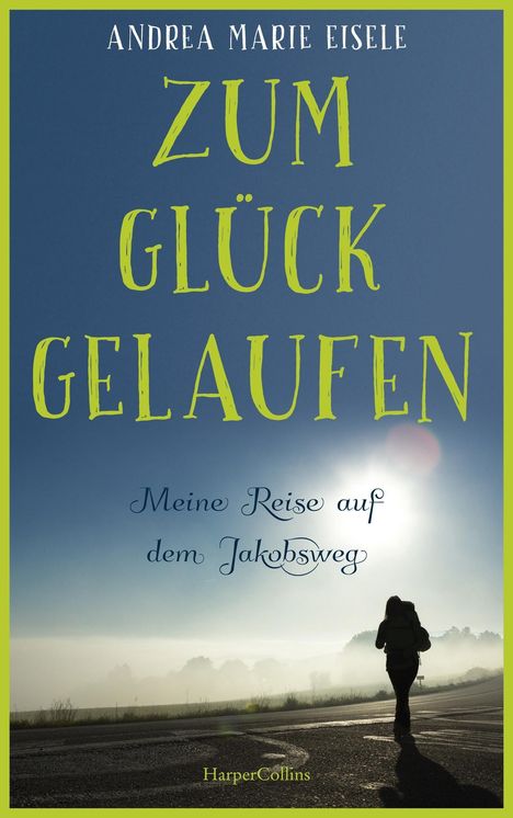 Andrea Marie Eisele: Zum Glück gelaufen - Meine Reise auf dem Jakobsweg, Buch
