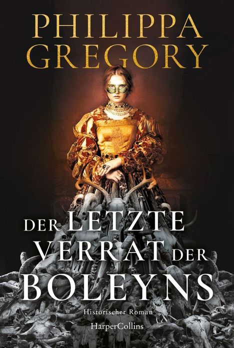 "Philippa Gregory, Der letzte Verrat der Boleyns, Historischer Roman. Frau in goldener Robe mit Maske, umgeben von Schädeln."