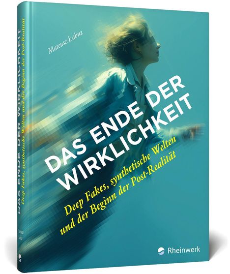 Titel: "Das Ende der Wirklichkeit" von Mateusz Łabuz. Thema: Deep Fakes und Post-Realität. Cover mit verwischtem Gesicht.