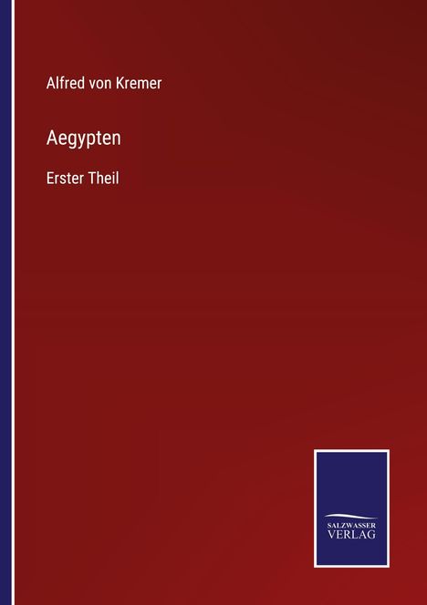 Alfred von Kremer, Aegypten, Erster Theil. Dunkelroter Hintergrund, blaues Logo unten rechts: SALZWASSER VERLAG.