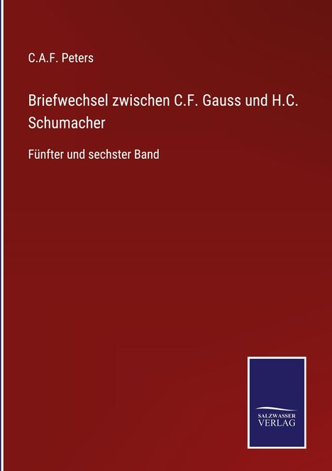 C.A.F. Peters, Briefwechsel zwischen C.F. Gauss und H.C. Schumacher, Fünfter und sechster Band. Logo: Salzwasser Verlag.