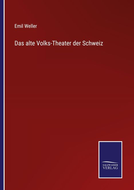 "Das alte Volks-Theater der Schweiz" von Emil Weller. Dunkelroter Hintergrund, unteren Rand ein blaues Verlag-Logo.