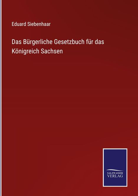 Eduard Siebenhaar: Das Bürgerliche Gesetzbuch für das Königreich Sachsen. Roter Hintergrund, Salzsasser Verlag Logo.