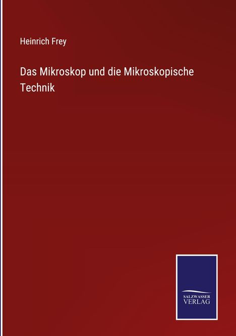Text: Heinrich Frey - Das Mikroskop und die Mikroskopische Technik. Dunkelroter Hintergrund, blaues Logo von Salzsasser Verlag.