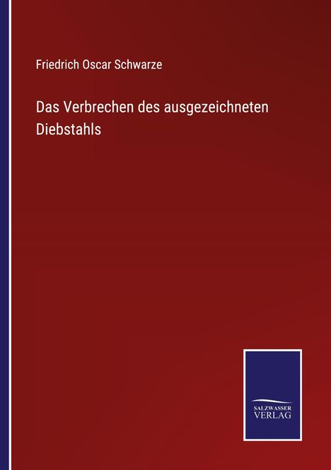 Friedrich Oscar Schwarze, "Das Verbrechen des ausgezeichneten Diebstahls", dunkelroter Hintergrund, Salzgeber Logo.