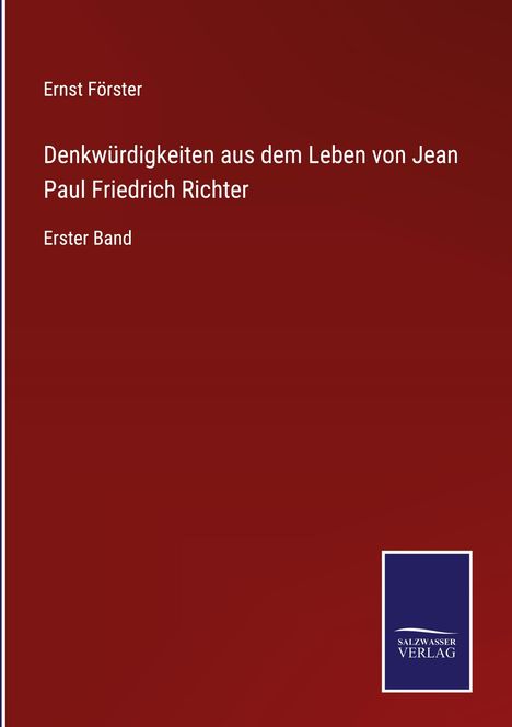 Erster Band; Titel: "Denkwürdigkeiten aus dem Leben von Jean Paul Friedrich Richter", Autor: Ernst Förster; roter Hintergrund, blaues Logo von SALZWASSER VERLAG.