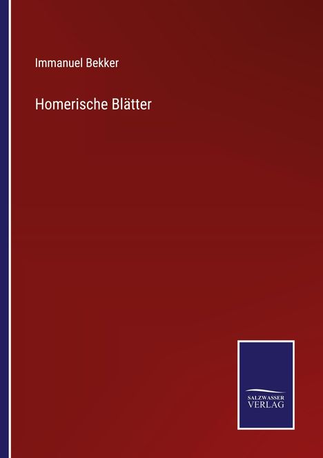 Text: „Immanuel Bekker, Homerische Blätter“. Dunkelrote Fläche. Unten ein blaues Rechteck mit „Salzwasser Verlag“ als Logo.