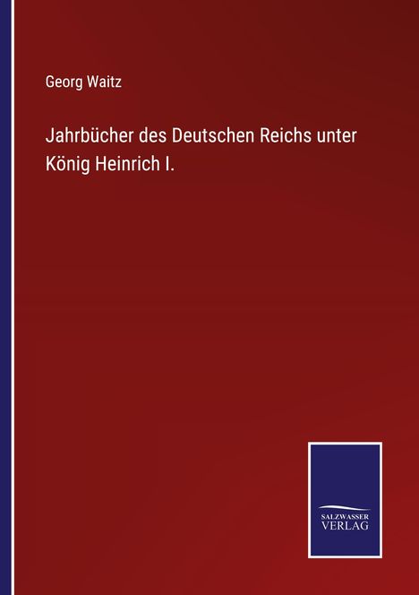 Georg Waitz und "Jahrbücher des Deutschen Reichs unter König Heinrich I." mit Salzarbeiter Verlag Logo.