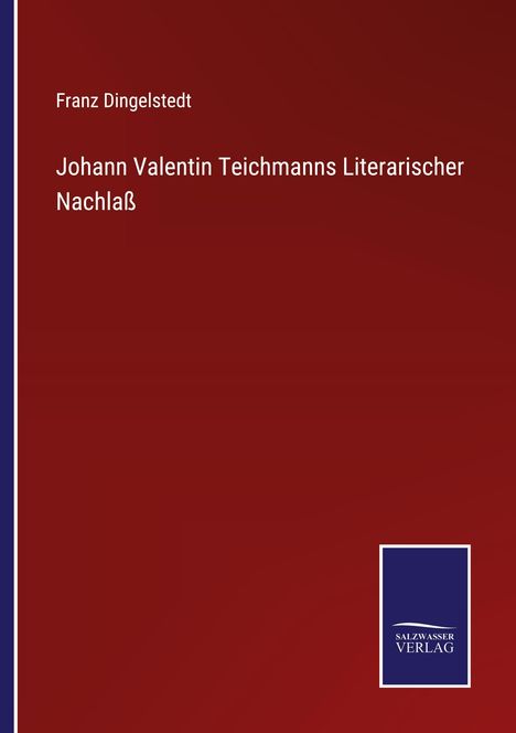 "Franz Dingelstedt: Johann Valentin Teichmanns Literarischer Nachlaß" steht groß auf rotbraunem Hintergrund. Logo: SALZWASSER VERLAG.