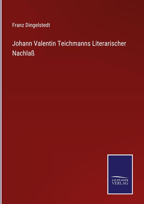Franz Dingelstedt, Johann Valentin Teichmanns Literarischer Nachlaß. Unten rechts ein Salzsasser Verlag Logo auf rotem Hintergrund.