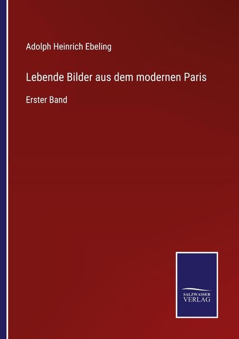 Adolph Heinrich Ebeling, "Lebende Bilder aus dem modernen Paris, Erster Band". Dunkelrote Buchabdeckung. Salzgeber Verlag Logo.