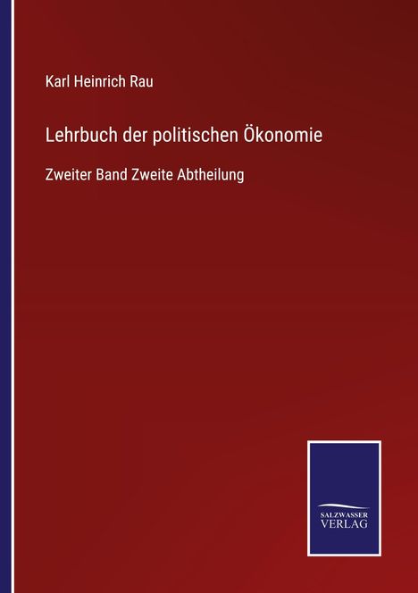 Titel: Lehrbuch der politischen Ökonomie, Zweiter Band Zweite Abtheilung. Autor: Karl Heinrich Rau. Ein blaues Logo: SALZWASSER VERLAG.