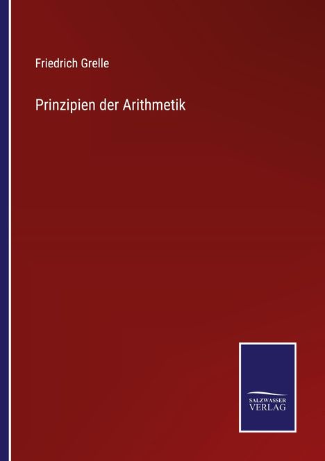 "Friedrich Grelle. Prinzipien der Arithmetik." Dunkelroter Hintergrund, unten Logo von SALZWASSER VERLAG.