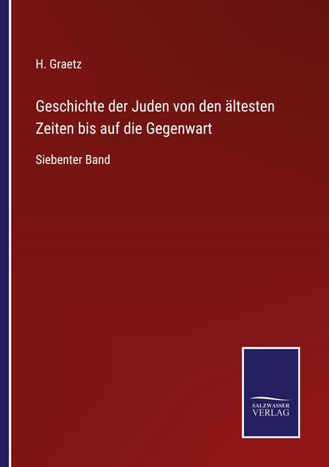 H. Graetz: "Geschichte der Juden bis zur Gegenwart, Siebenter Band." Rotes Cover, Salz**** Verlag Logo unten.