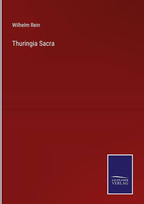 Buchtitel: Wilhelm Rein - Thuringia Sacra. Unten rechts ein Logo des Salzburger Verlags auf dunkelrotem Hintergrund.