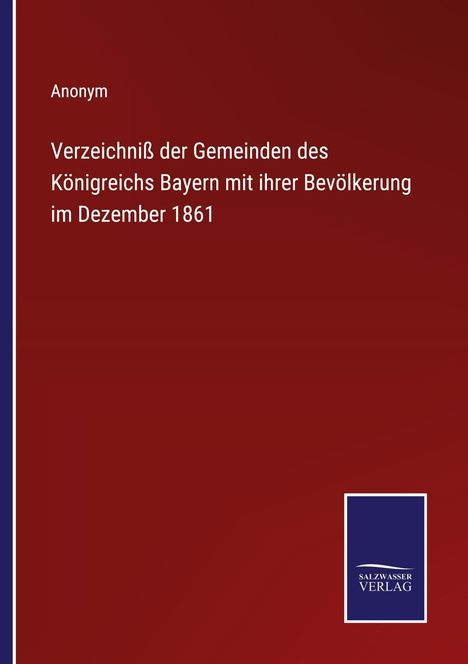 Titel: "Verzeichniß der Gemeinden des Königreichs Bayern mit ihrer Bevölkerung im Dezember 1861", Anonym. Logo unten.