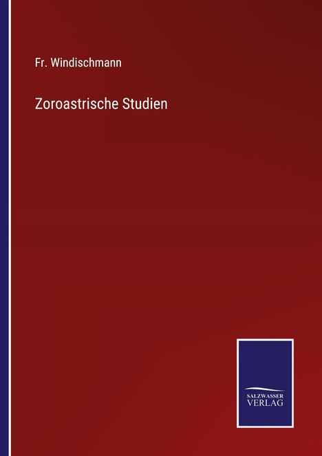 Roter Hintergrund, Text: Fr. Windischmann, Zoroastrische Studien. Unten links: blaues Logo "Salzwasser Verlag".