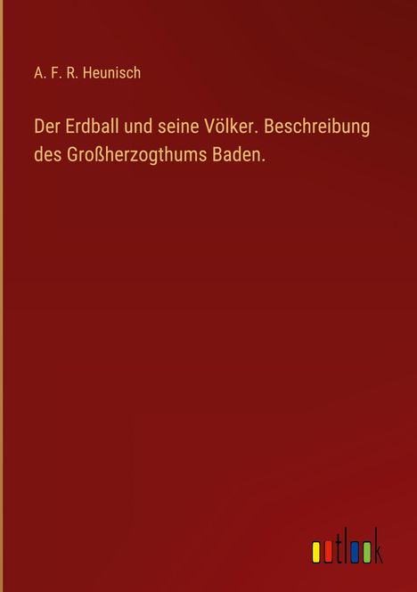 A. F. R. Heunisch: Der Erdball und seine Völker. Beschreibung des Großherzogthums Baden., Buch