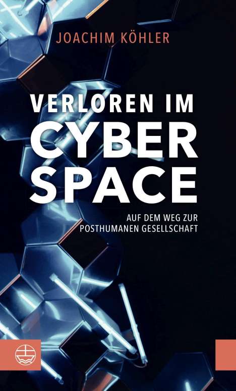 Joachim Köhler: Verloren im Cyberspace. Auf dem Weg zur posthumanen Gesellschaft, Buch