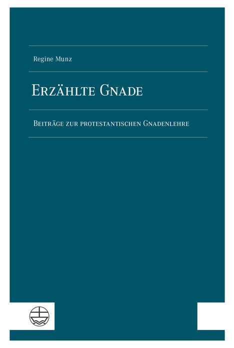 Titel: Erzählte Gnade; Untertitel: Beiträge zur protestantischen Gnadenlehre; Autor: Regine Munz; Symbol: ein Logo.