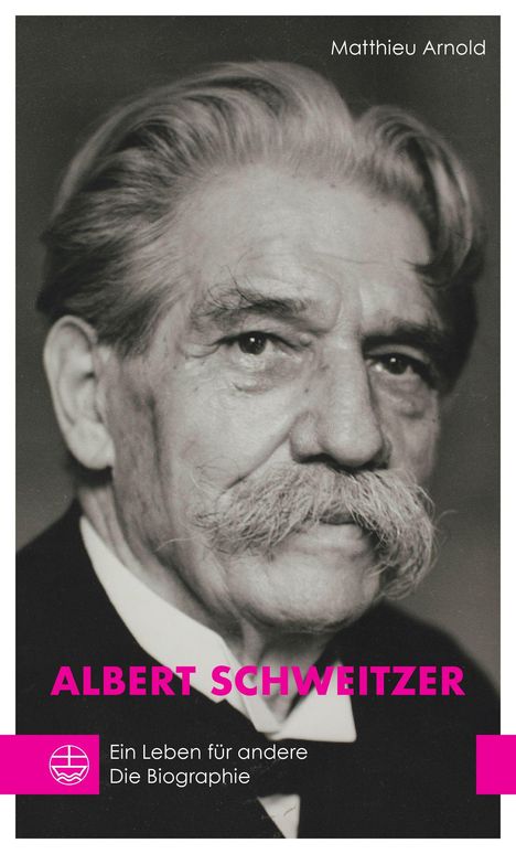 "Albert Schweitzer" in pink, "Ein Leben für andere. Die Biographie." Autor: Matthieu Arnold. Schwarz-weiß Porträt.