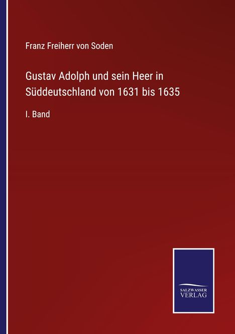 Franz Freiherr von Soden: Gustav Adolph und sein Heer in Süddeutschland von 1631 bis 1635, Buch