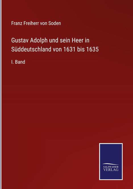 Franz Freiherr von Soden: Gustav Adolph und sein Heer in Süddeutschland von 1631 bis 1635, Buch