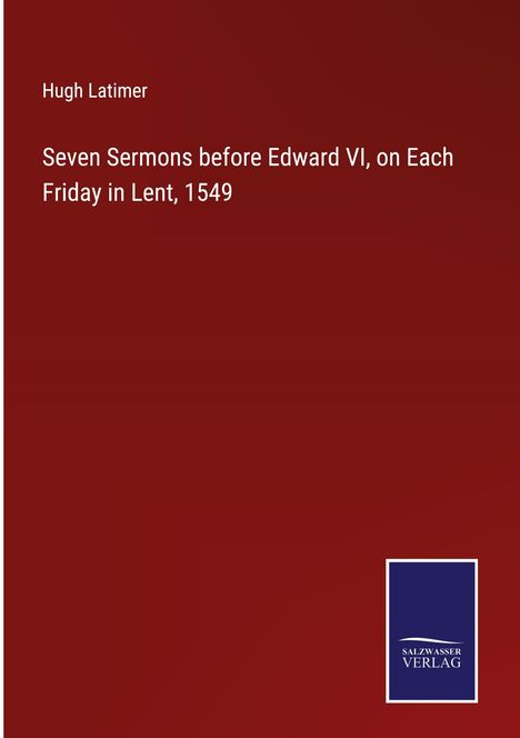 Hugh Latimer: Seven Sermons before Edward VI, on Each Friday in Lent, 1549, Buch