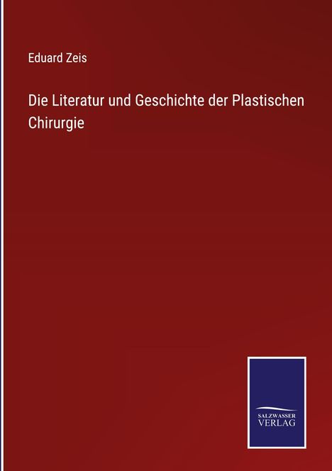 Eduard Zeis: Die Literatur und Geschichte der Plastischen Chirurgie, Buch