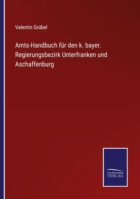 Valentin Grübel: Amts-Handbuch für den k. bayer. Regierungsbezirk Unterfranken und Aschaffenburg, Buch