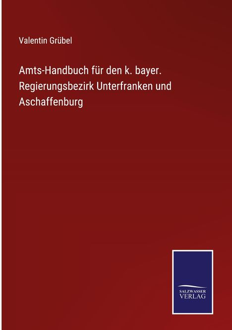 Valentin Grübel: Amts-Handbuch für den k. bayer. Regierungsbezirk Unterfranken und Aschaffenburg, Buch