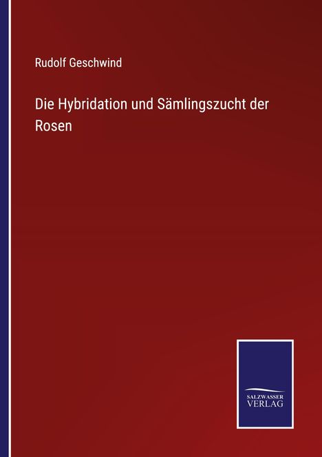 Rudolf Geschwind: Die Hybridation und Sämlingszucht der Rosen, Buch