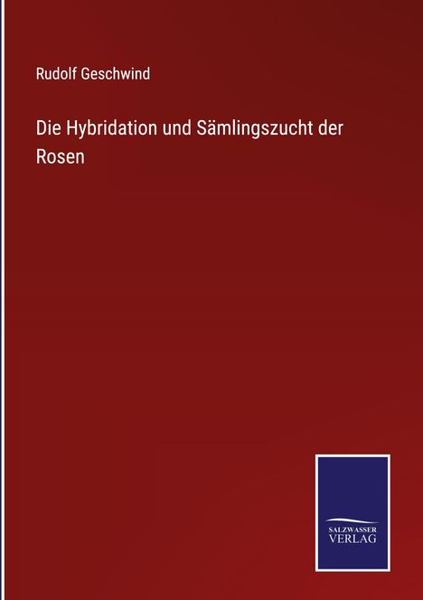 Rudolf Geschwind: Die Hybridation und Sämlingszucht der Rosen, Buch