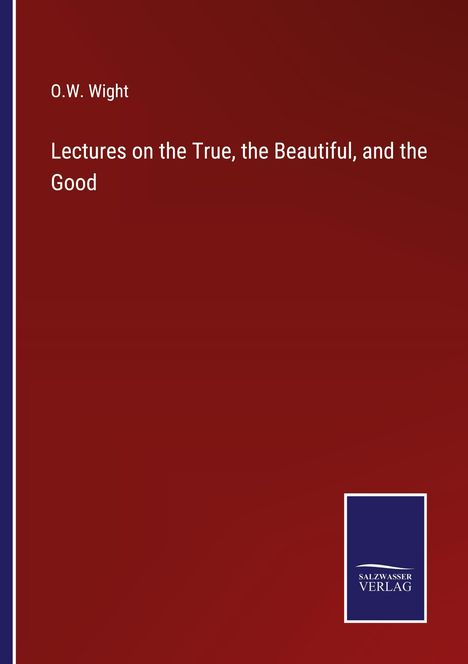 O. W. Wight: Lectures on the True, the Beautiful, and the Good, Buch