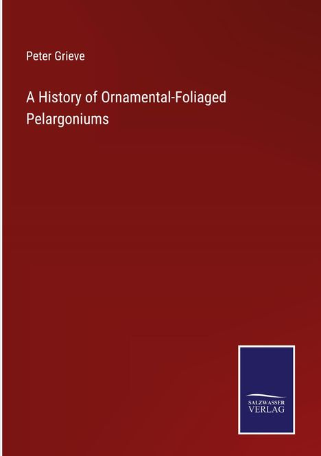 Peter Grieve: A History of Ornamental-Foliaged Pelargoniums, Buch